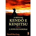 Livro - Arte do Kendô e Kenjitsu: a Alma do Samurai, a