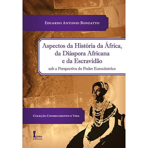 Livro - Aspectos da História da África, da Diáspora Africana e da Escravidão Sob a Perspectiva do Poder Eurocêntrico: Coleção Conhecimento e Vida