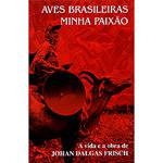 Livro - Aves Brasileiras Minha Paixão - a Vida e a Obra de Johan Dalgas Frisch