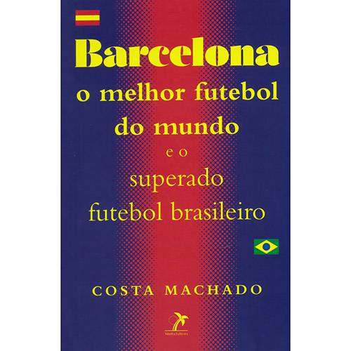 Livro - Barcelona: o Melhor Futebol do Mundo e o Superado Futebol Brasileiro