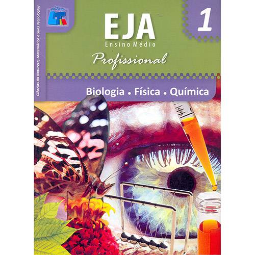Livro - Biologia, Física, Química: Ciências da Natureza, Matemática e Suas Tecnologias - EJA Ensino Médio Profissional - Vol. 1