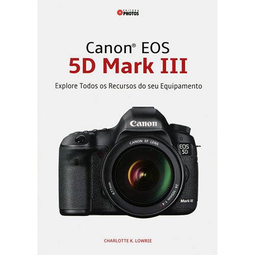 Livro - Canon EOS 5D Mark III: Explore Todos os Recursos do Seu Equipamento