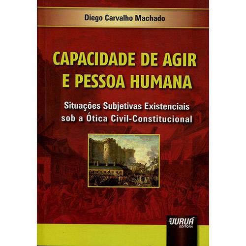 Livro - Capacidade de Agir e Pessoa Humana: Situações Subjetivas Existenciais Sob a Ótica Civil-Constitucional