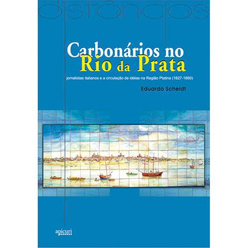 Livro - Carbonários no Rio da Prata: Jornalistas Italianos e a Circulação de Ideias na Região Platina (1827 - 1860)