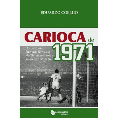 Livro - Carioca de 1971 - a Verdadeira História da Vitória do Fluminense Sobre a Selefogo Alvinegra
