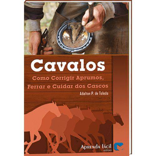 Livro Cavalos - Como Corrigir Aprumos, Ferrar e Cuidar dos Cascos