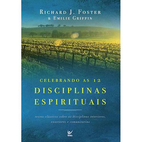 Livro - Celebrando as 12 Disciplinas Espirituais - Textos Clássicos Sobre as Disciplinas Interiores, Exteriores e Comunitárias