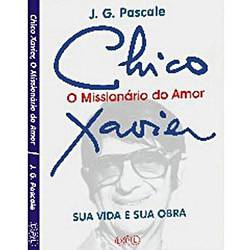 Livro - Chico Xavier: o Missionário do Amor - Sua Vida e Sua Obra
