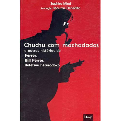 Livro - Chuchu com Machadadas e Outras Histórias de Ferrer, Bill Ferrer, Detetive Heterodoxo
