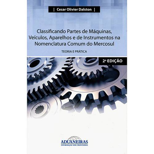 Livro - Classificando Partes de Máquinas, Veículos, Aparelhos e de Instrumentos na Nomenclatura Comum do Mercosul: Teoria e Prática