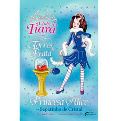 Livro - Clube da Tiara - Princesa Alice e o Sapatinho de Cristal