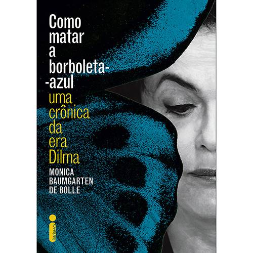 Livro - Como Matar a Borboleta-azul: uma Crônica da Era Dilma