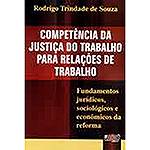 Livro - Competência da Justiça do Trabalho para Relações de Trabalho: Fundamentos Jurídicos, Sociológicos e Econômicos da Reforma