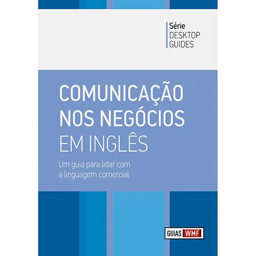 Livro - Comunicação Nos Negócios em Inglês - um Guia para Lidar com a Linguagem Comercial - Desktop Guides