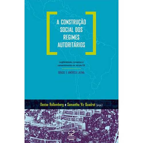 Livro - Construção Social dos Regimes Autoritários, a - Legitimidade, Consenso e Consentimento no Século XX - Brasil e América Latina