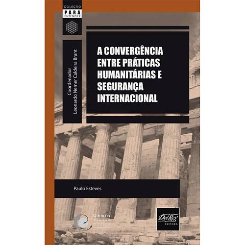 Livro - Convergência Entre Práticas Humanitárias e Segurança Internacional, a - Coleção para Entender