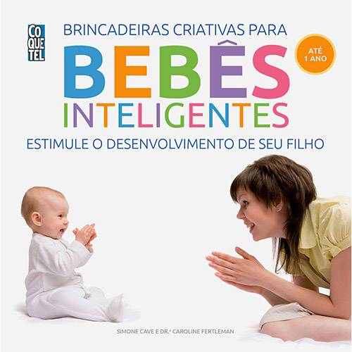 Livro - Coquetel Brincadeiras Criativas para Bebês Inteligentes: Estimule o Desenvolvimento de Seu Filho (Até 1 Ano)