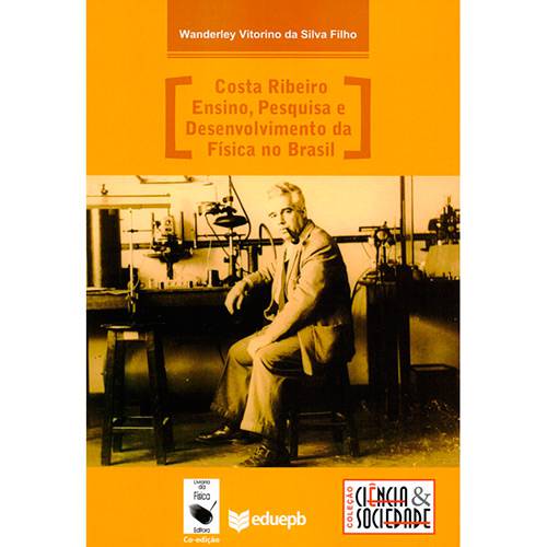 Livro - Costa Ribeiro: Ensino, Pesquisa e Desenvolvimento da Física no Brasil - Coleção Ciência e Sociedade