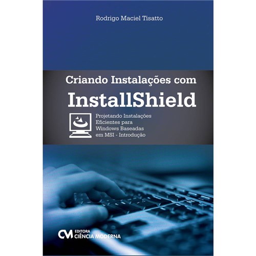 Livro - Criando Instalações com Installshield: Projetando Instalações Eficientes para Windows Baseadas em MSI - Introdução