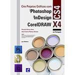 Livro - Crie Projetos Gráficos com Adobe Photoshop CS4, Corel Draw X4 e Adobe Indesign CS4
