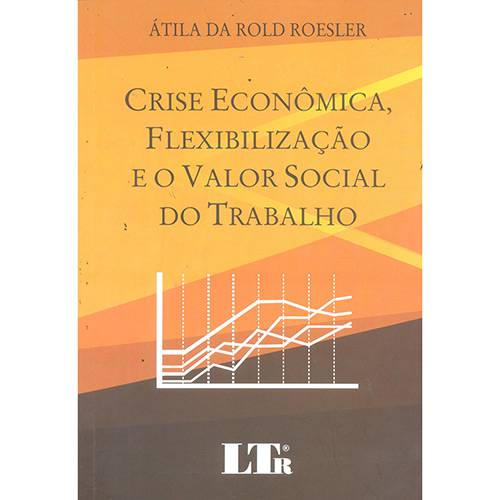 Livro - Crise Econômica, Flexibilização e o Valor Social do Trabalho