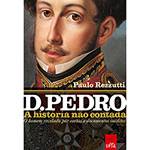 Livro - D. Pedro: a História não Contada - o Homen Revelado por Cartas e Documentos Inéditos