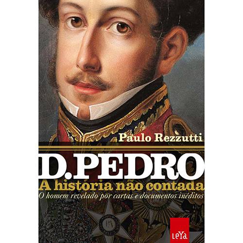 Livro - D. Pedro: a História não Contada - o Homen Revelado por Cartas e Documentos Inéditos