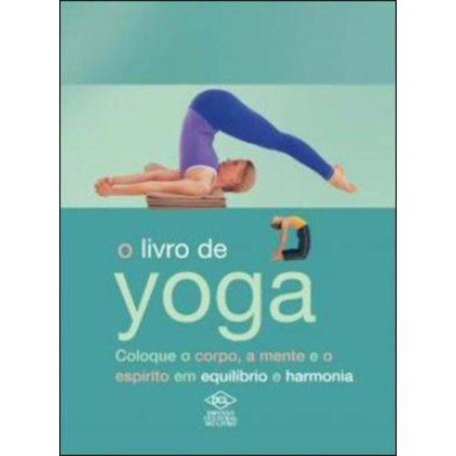 Livro de Yoga, o - Coloque o Corpo, a Mente e o Espirito em Equilibrio e Harmonia