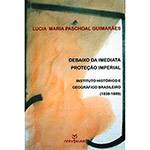 Livro - Debaixo da Imediata Proteção Imperial: Instituto Histórico e Geográfico Brasileiro (1838-1889)