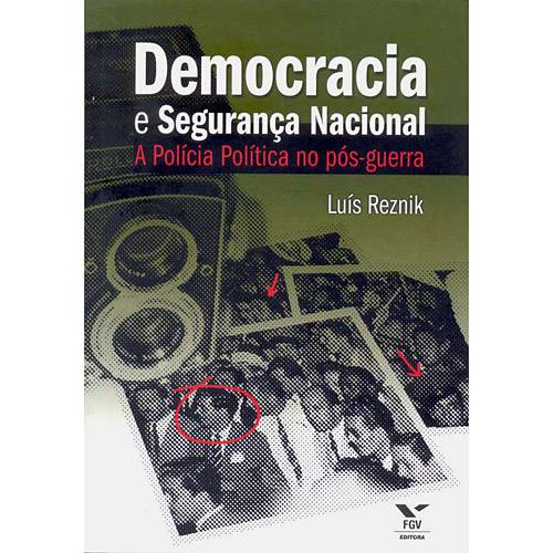 Livro - Democracia e Segurança Nacional -Democracia e Segurança Nacional: a Polícia Política no Pós-Guerra a Polícia Política no Pós-Guerra