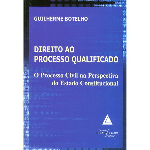 Livro - Direito ao Processo Qualificado - o Processo Civil na Perspectiva do Estado Constitucional