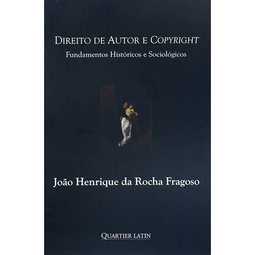 Livro - Direito de Autor e Copyright: Fundamentos Históricos e Sociológicos