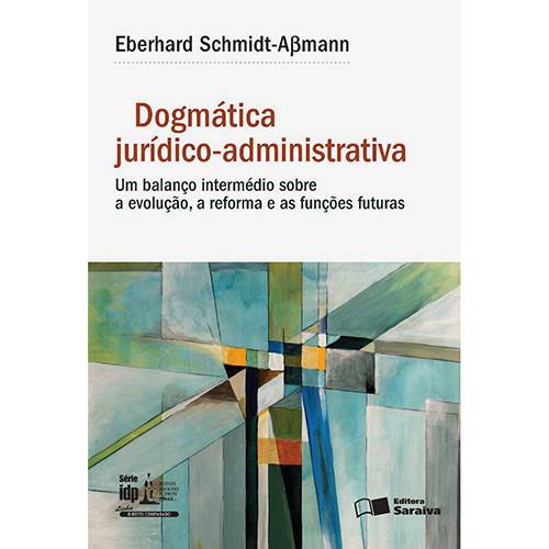Livro - Dogmática Jurídico-administrativa: um Balanço Intermédio Sobre a Evolução, a Reforma e as Funções Futuras