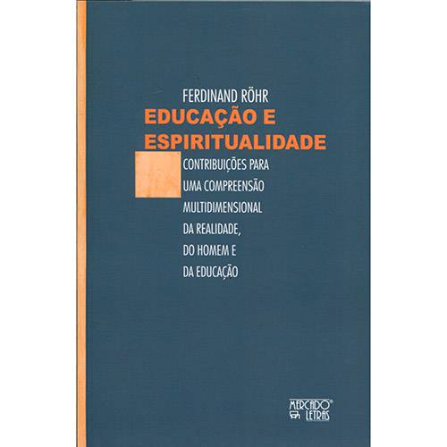 Livro - Educação e Espiritualidade: Contribuições para uma Compreensão Multidimensional da Realidade, do Homem e da Educação