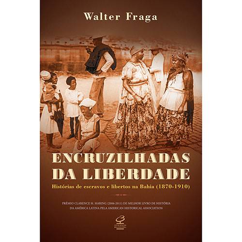 Livro - Encruzilhadas da Liberdade: Histórias de Escravos e Libertos na Bahia (1870-1910)