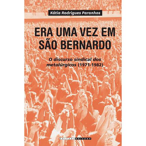 Livro - Era uma Vez em São Bernardo - o Discurso Sindical dos Metalúrgicos (1971-1982)