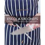Livro - Escola de Chefs - Técnicas Passo a Passo para a Culinária Sem Segredos