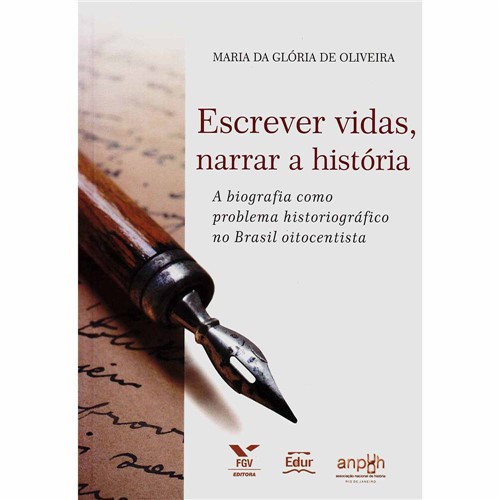 Livro - Escrever Vidas, Narrar a História: a Biografia Como Problema Historiográfico no Brasil Oitocentista