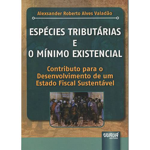 Livro - Espécies Tributárias e o Mínimo Existencial: Contributo para o Desenvolvimento de um Estado Fiscal Sustentável