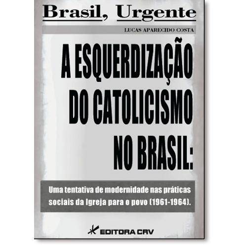 Livro - Esquerdização do Catolicismo no Brasil: uma Tentativa de Modernidade Nas Práticas Sociais