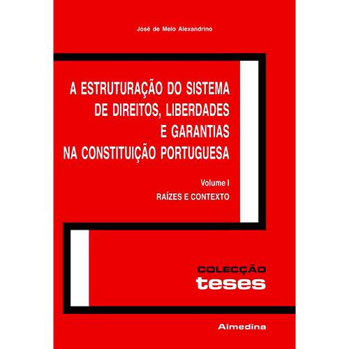 Livro - Estruturação do Sistema de Direitos, Liberdades e Garantias na Constituição Portuguesa, a - Raízes e Contexto - Vol. I