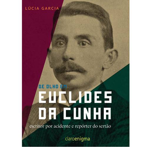 Livro - Euclides da Cunha - Escritor por Acidente e Repórter do Sertão