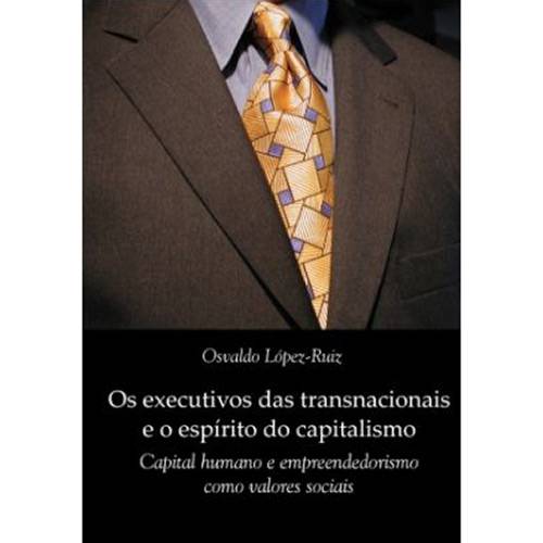 Livro - Executivos das Transnacionais e o Espírito do Capitalismo, os - Capital Humano e Empreendedorismo Como Valores Sociais