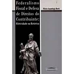 Livro - Federalismo Fiscal e Defesa de Direitos do Contribuinte: Efetividade ou Retórica