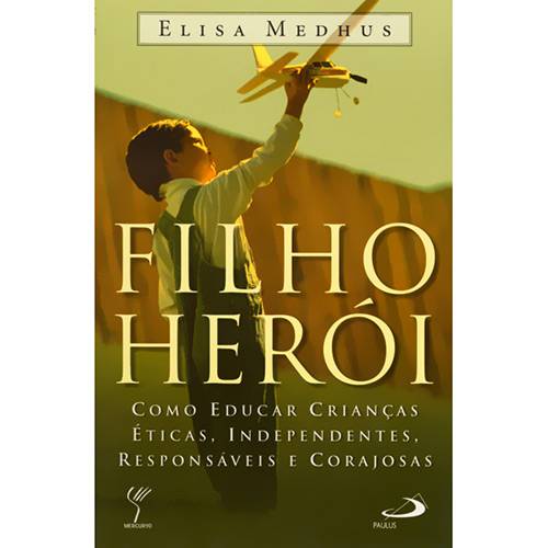 Livro - Filho Herói - Como Educar Crianças Éticas, Independentes, Responsáveis e Corajosas