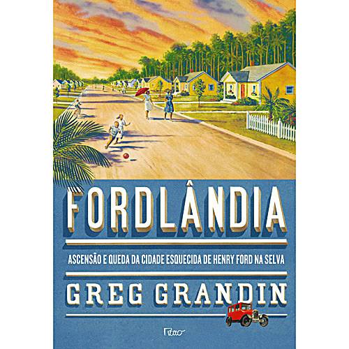 Livro - Fordlândia - Ascensão e Queda da Cidade Esquecida de Henry Ford na Selva