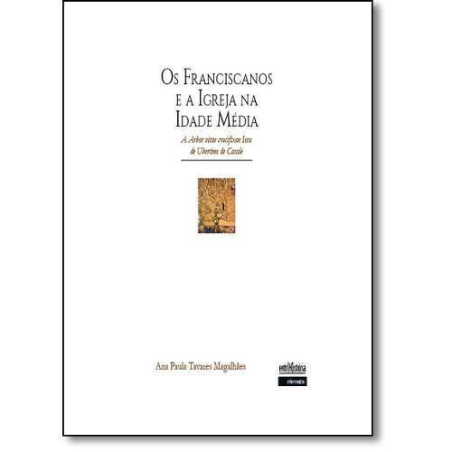 Livro - Franciscanos e a Igreja na Idade Média, Os: a Arbor Vitae Crucifixae Iesu de Ubertino de Ca