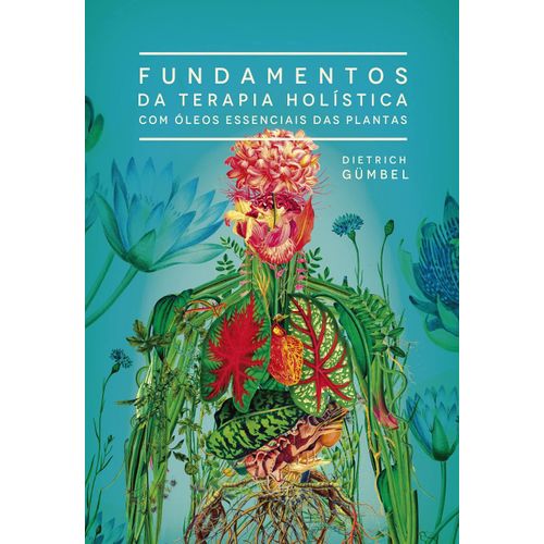 Livro Fundamentos da Terapia Holística com Óleos Essenciais das Plantas - Dr. Dietrich Gümbel