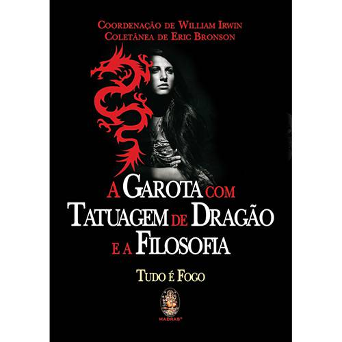 Livro - Garota com Tatuagem de Dragão e a Filosofia, a - Tudo é Fogo