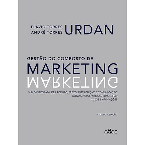 Livro - Gestão do Composto de Marketing: Visão Integrada de Produto, Preço, Distribuição e Comunicação. Táticas para Empresas Brasileiras Casos e Aplicações